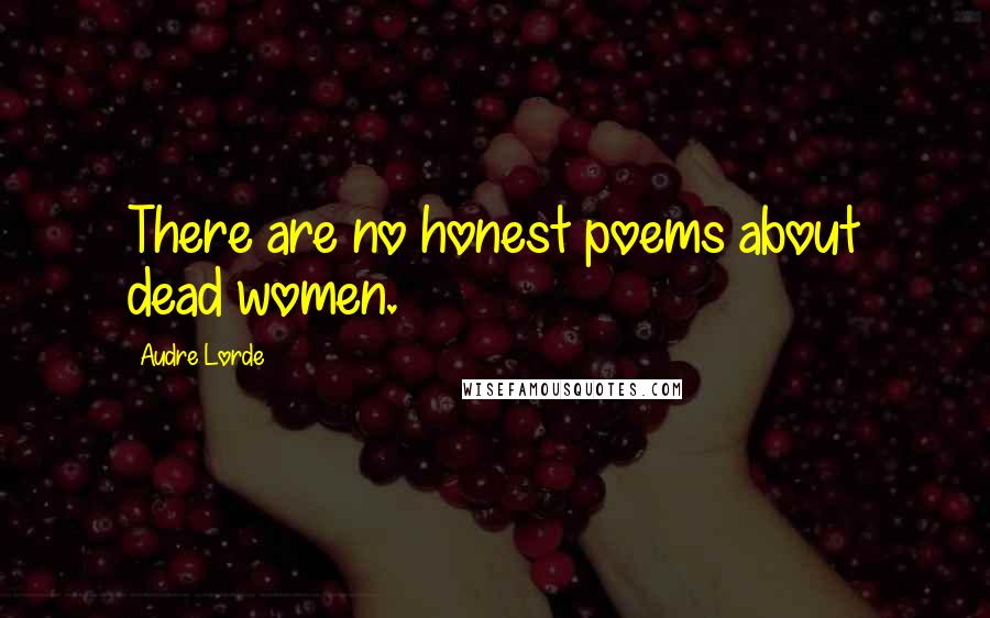 Audre Lorde Quotes: There are no honest poems about dead women.