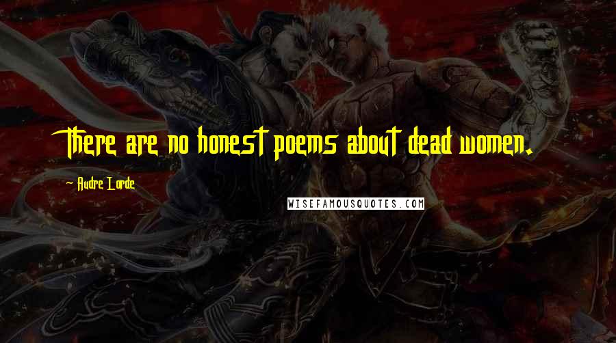 Audre Lorde Quotes: There are no honest poems about dead women.