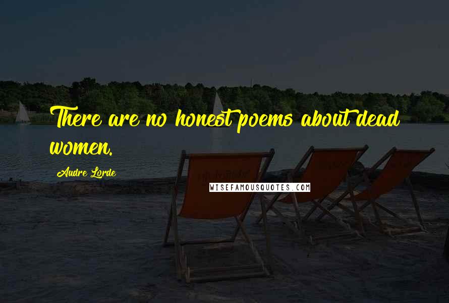 Audre Lorde Quotes: There are no honest poems about dead women.