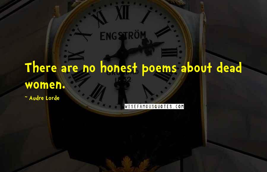Audre Lorde Quotes: There are no honest poems about dead women.