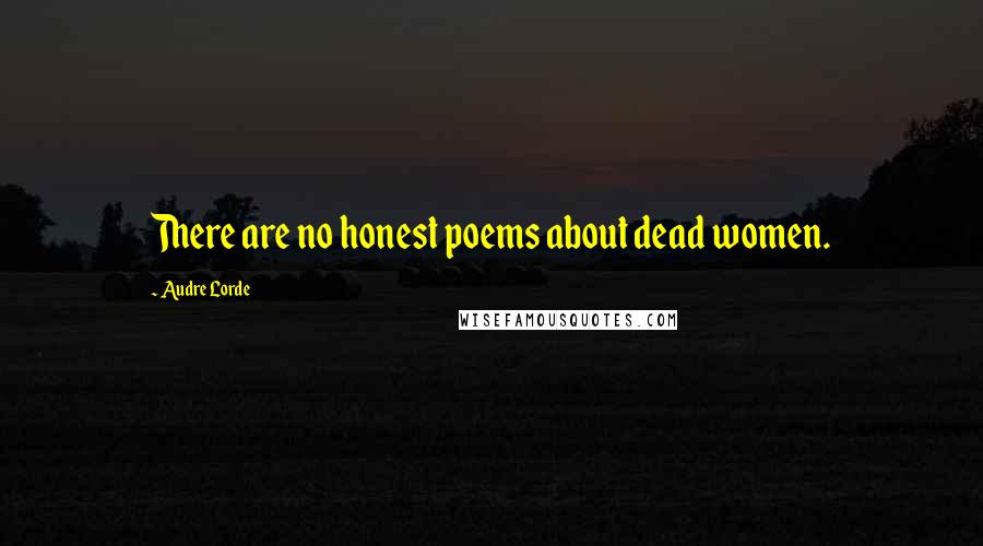 Audre Lorde Quotes: There are no honest poems about dead women.