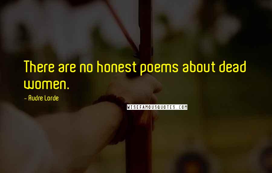 Audre Lorde Quotes: There are no honest poems about dead women.