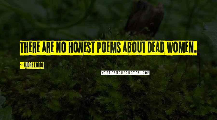 Audre Lorde Quotes: There are no honest poems about dead women.