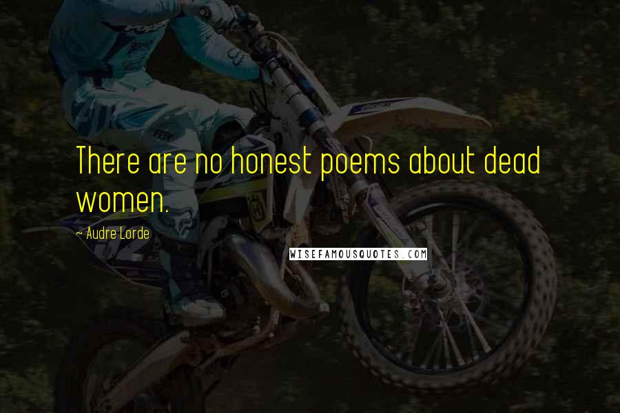 Audre Lorde Quotes: There are no honest poems about dead women.