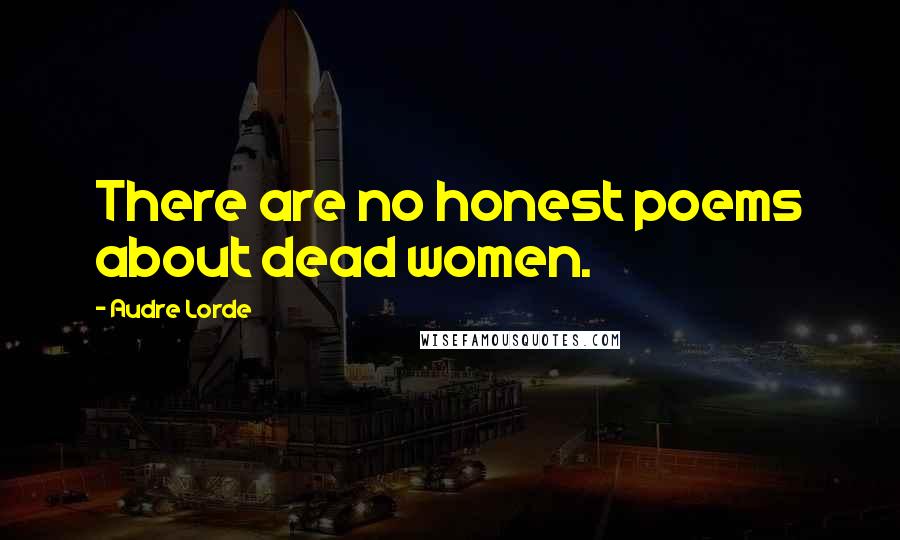 Audre Lorde Quotes: There are no honest poems about dead women.