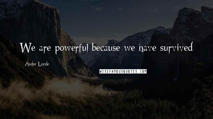 Audre Lorde Quotes: We are powerful because we have survived