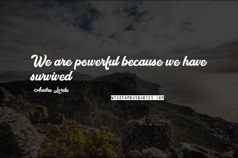 Audre Lorde Quotes: We are powerful because we have survived