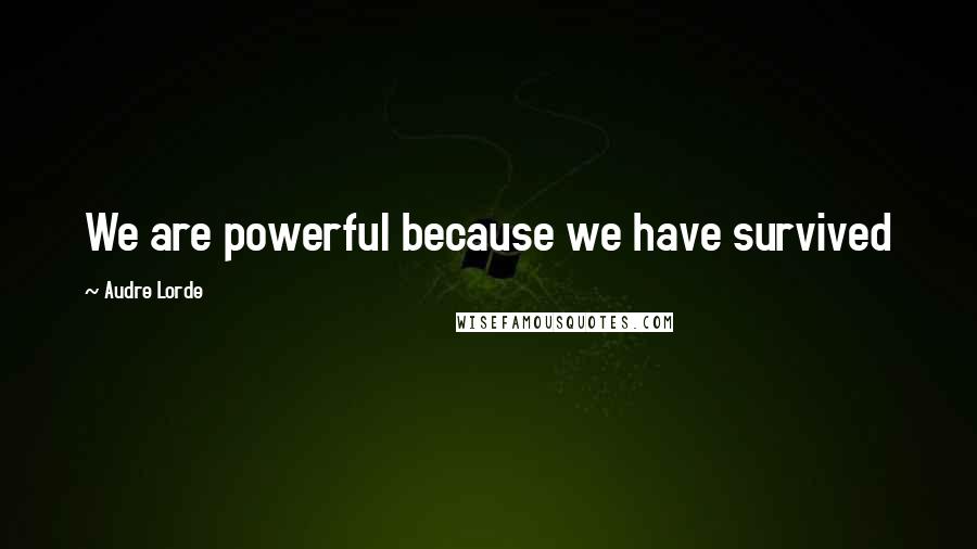 Audre Lorde Quotes: We are powerful because we have survived