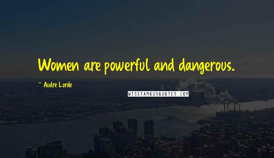 Audre Lorde Quotes: Women are powerful and dangerous.