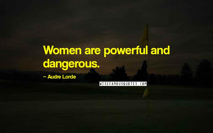 Audre Lorde Quotes: Women are powerful and dangerous.