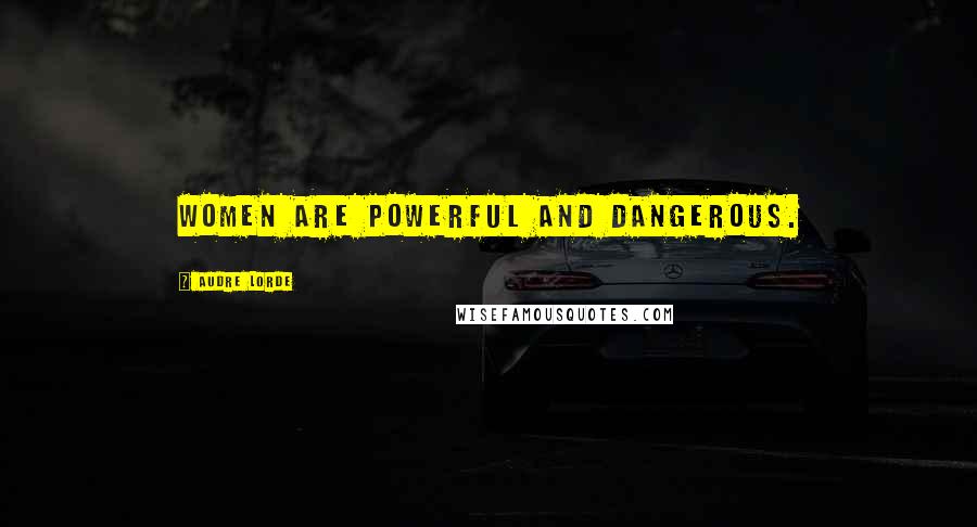 Audre Lorde Quotes: Women are powerful and dangerous.