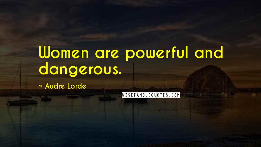 Audre Lorde Quotes: Women are powerful and dangerous.