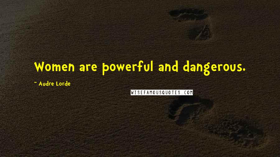 Audre Lorde Quotes: Women are powerful and dangerous.