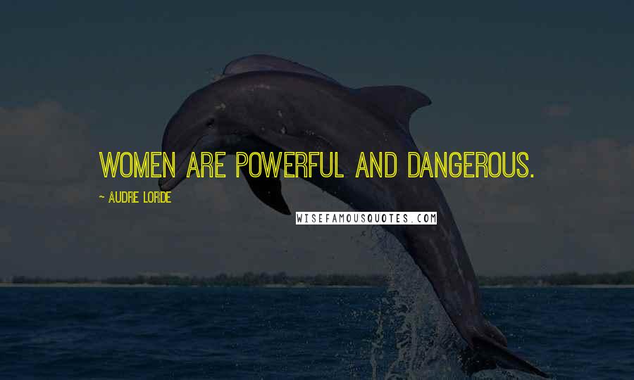 Audre Lorde Quotes: Women are powerful and dangerous.
