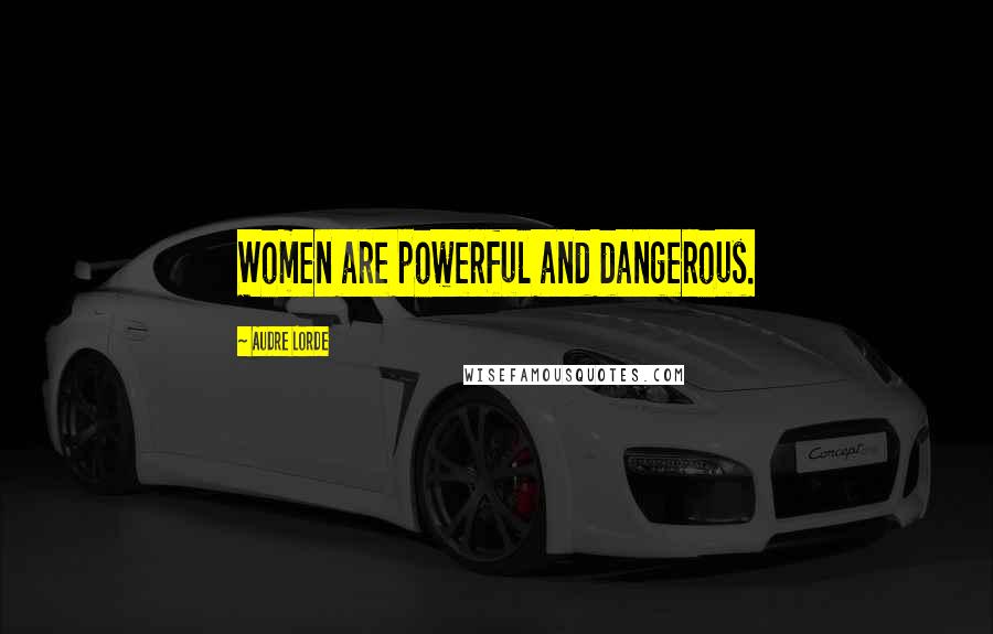 Audre Lorde Quotes: Women are powerful and dangerous.