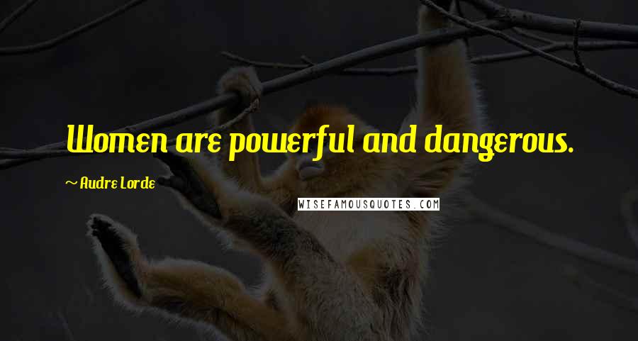 Audre Lorde Quotes: Women are powerful and dangerous.