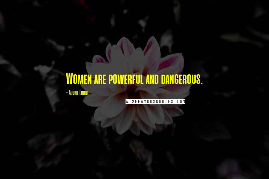 Audre Lorde Quotes: Women are powerful and dangerous.