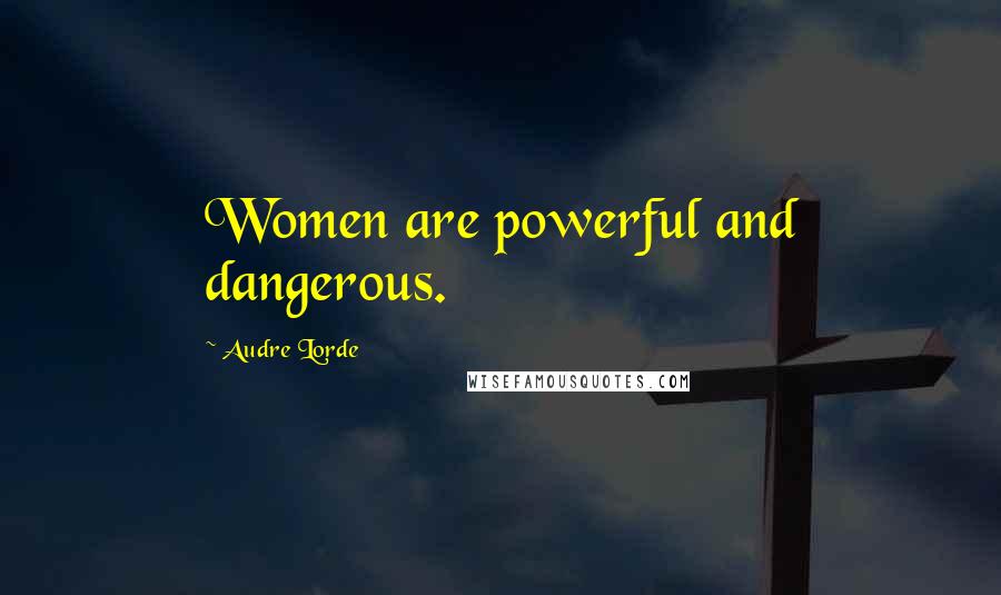 Audre Lorde Quotes: Women are powerful and dangerous.