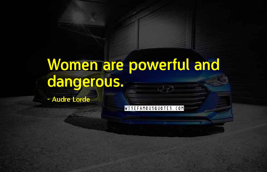 Audre Lorde Quotes: Women are powerful and dangerous.