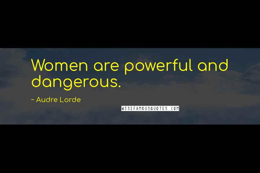 Audre Lorde Quotes: Women are powerful and dangerous.