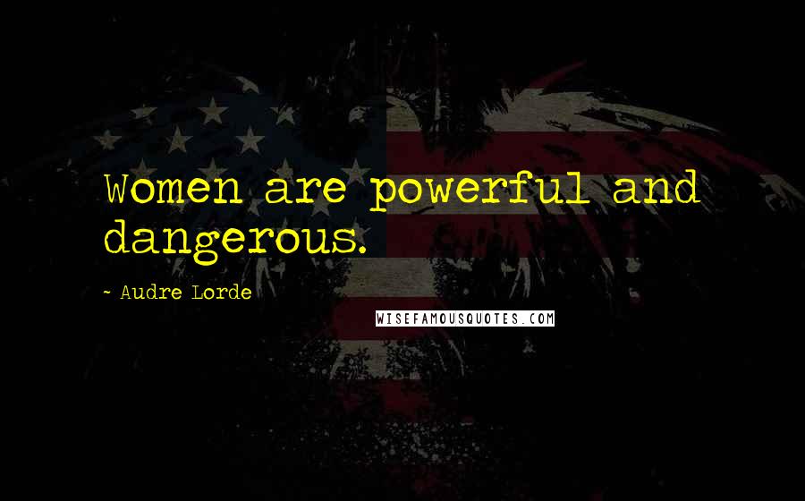 Audre Lorde Quotes: Women are powerful and dangerous.