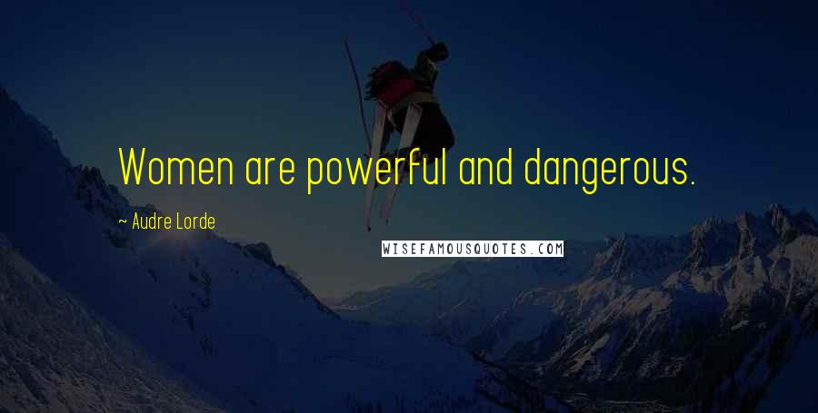 Audre Lorde Quotes: Women are powerful and dangerous.
