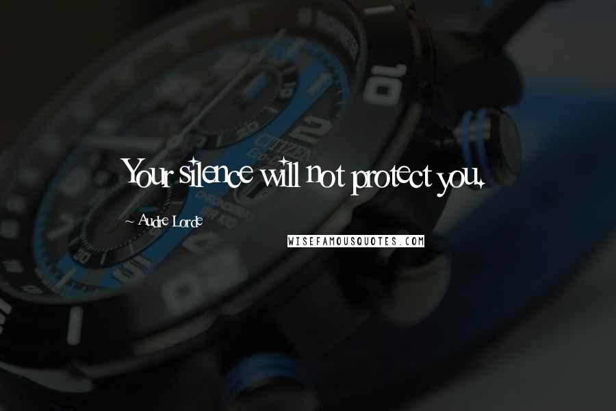 Audre Lorde Quotes: Your silence will not protect you.