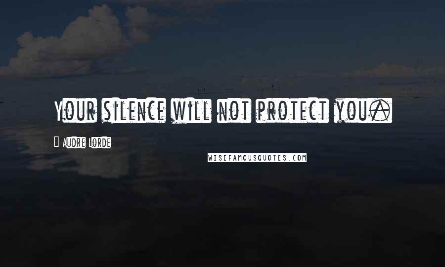 Audre Lorde Quotes: Your silence will not protect you.