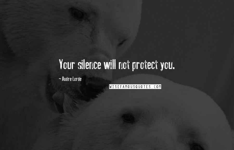 Audre Lorde Quotes: Your silence will not protect you.