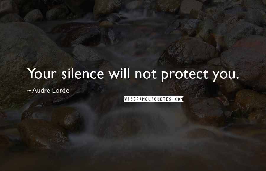 Audre Lorde Quotes: Your silence will not protect you.