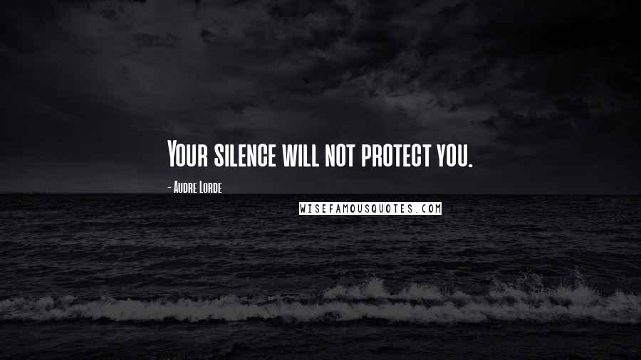 Audre Lorde Quotes: Your silence will not protect you.