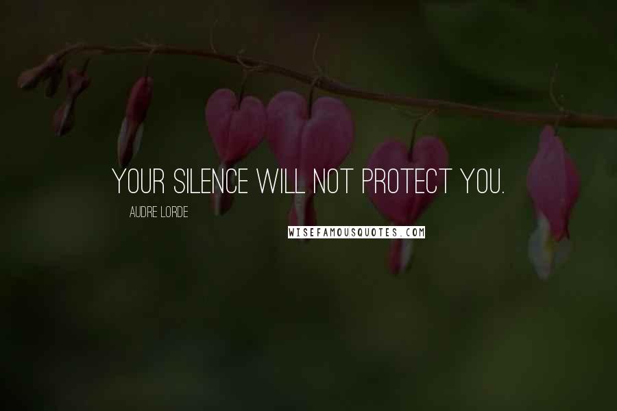 Audre Lorde Quotes: Your silence will not protect you.