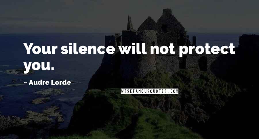 Audre Lorde Quotes: Your silence will not protect you.