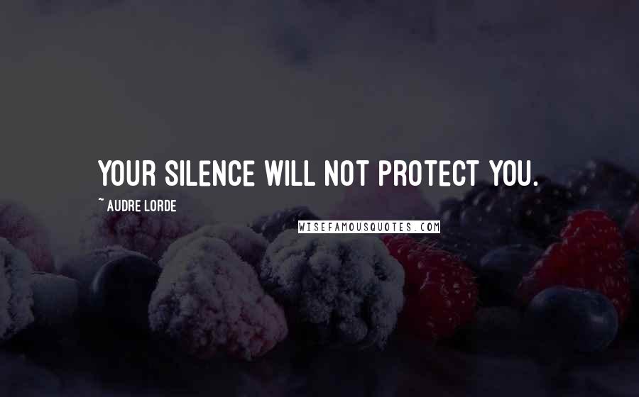 Audre Lorde Quotes: Your silence will not protect you.