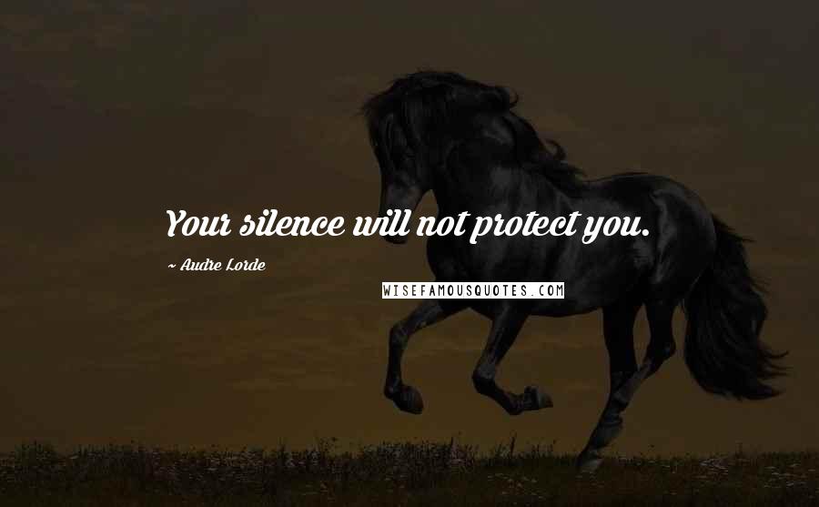 Audre Lorde Quotes: Your silence will not protect you.