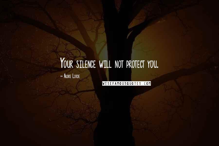 Audre Lorde Quotes: Your silence will not protect you.