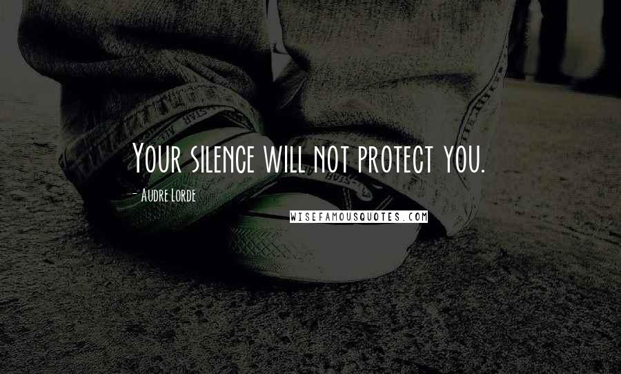 Audre Lorde Quotes: Your silence will not protect you.