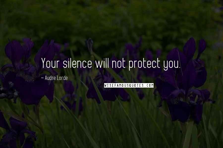Audre Lorde Quotes: Your silence will not protect you.
