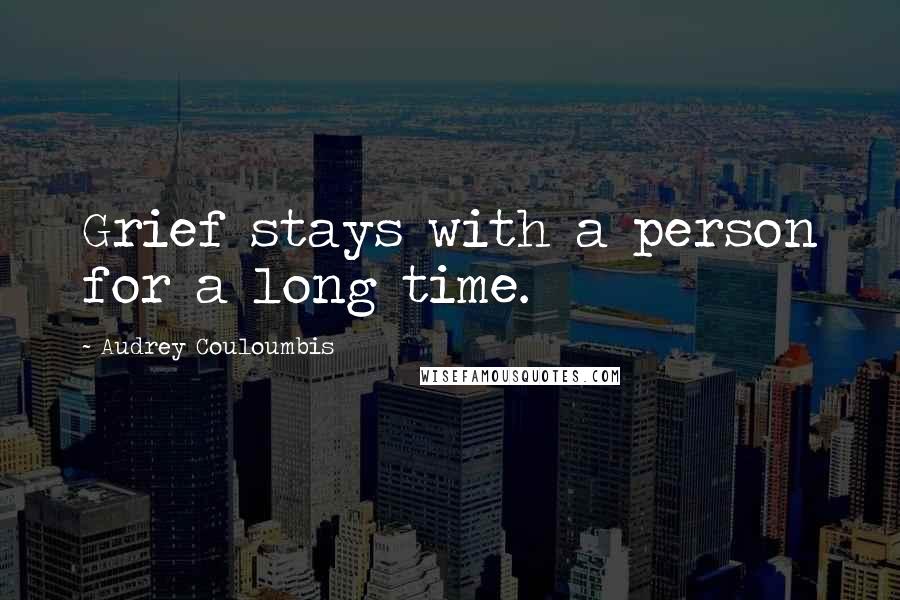 Audrey Couloumbis Quotes: Grief stays with a person for a long time.