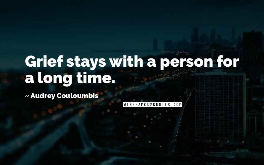 Audrey Couloumbis Quotes: Grief stays with a person for a long time.