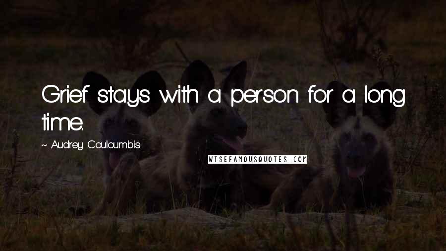 Audrey Couloumbis Quotes: Grief stays with a person for a long time.