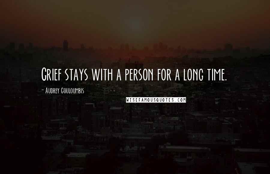 Audrey Couloumbis Quotes: Grief stays with a person for a long time.