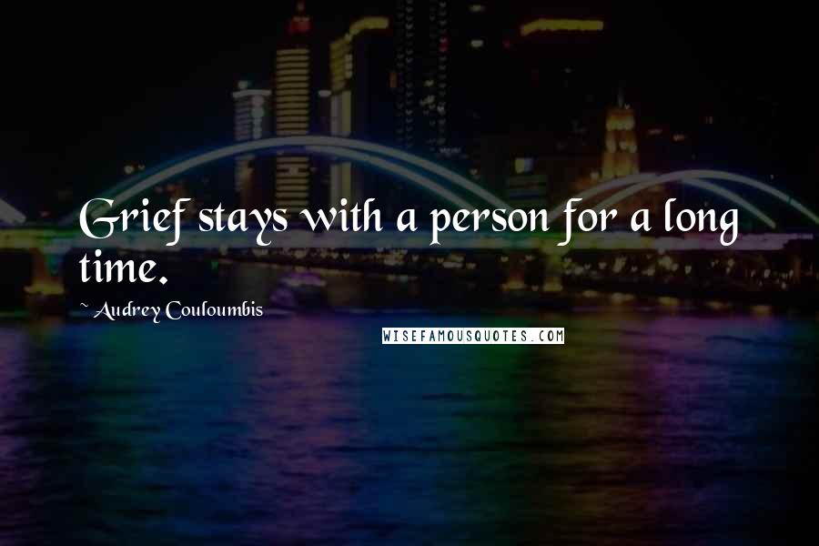 Audrey Couloumbis Quotes: Grief stays with a person for a long time.
