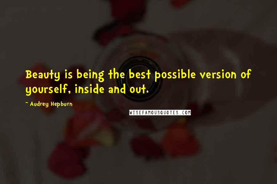 Audrey Hepburn Quotes: Beauty is being the best possible version of yourself, inside and out.