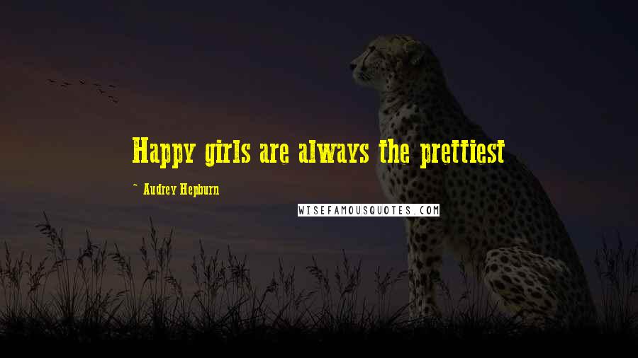 Audrey Hepburn Quotes: Happy girls are always the prettiest