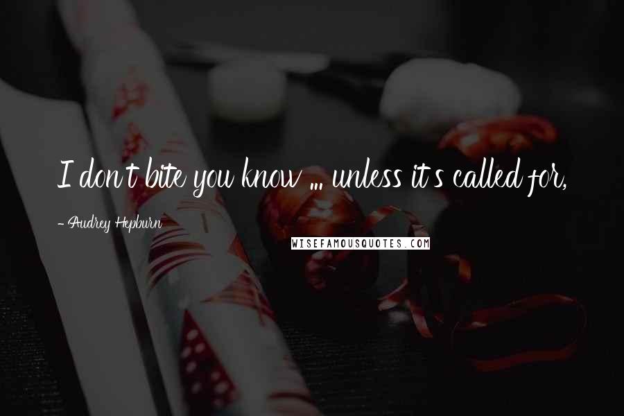 Audrey Hepburn Quotes: I don't bite you know ... unless it's called for,