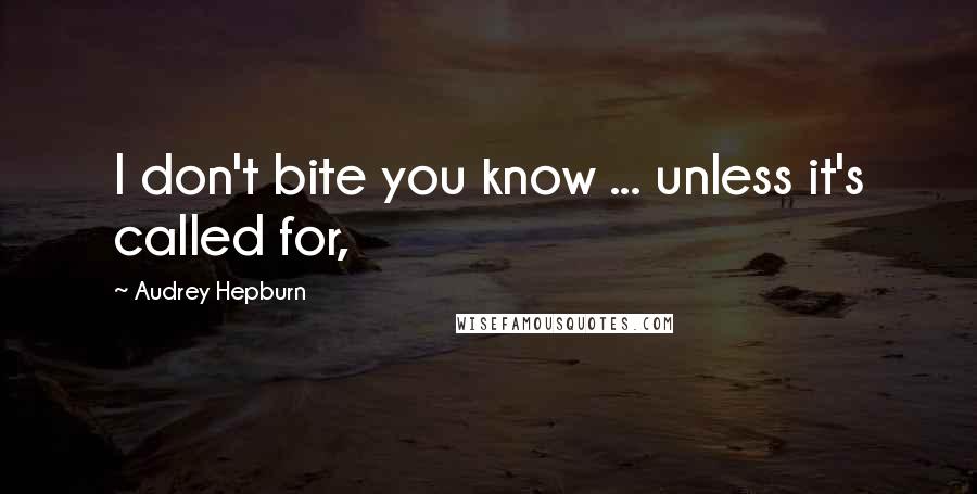 Audrey Hepburn Quotes: I don't bite you know ... unless it's called for,