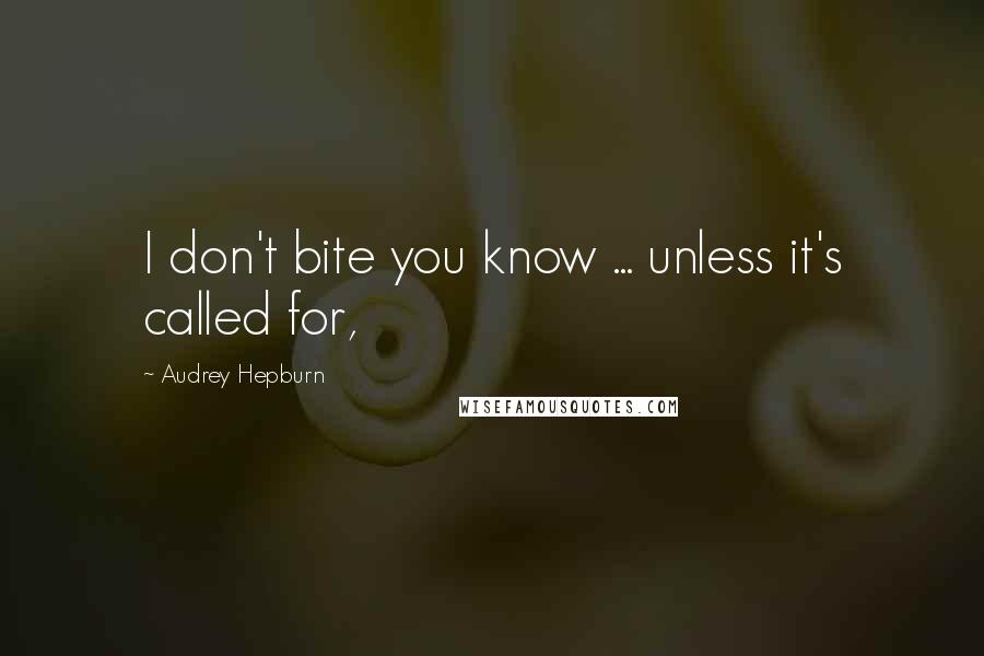 Audrey Hepburn Quotes: I don't bite you know ... unless it's called for,