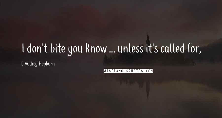 Audrey Hepburn Quotes: I don't bite you know ... unless it's called for,