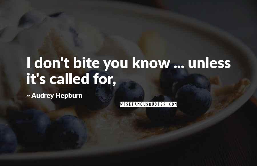 Audrey Hepburn Quotes: I don't bite you know ... unless it's called for,